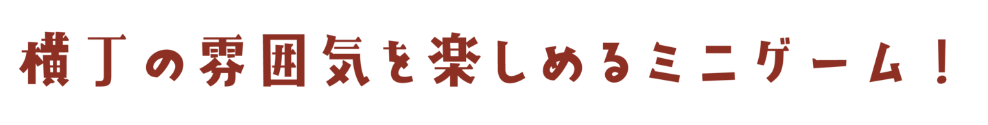 横丁の雰囲気を楽しめるミニゲーム!