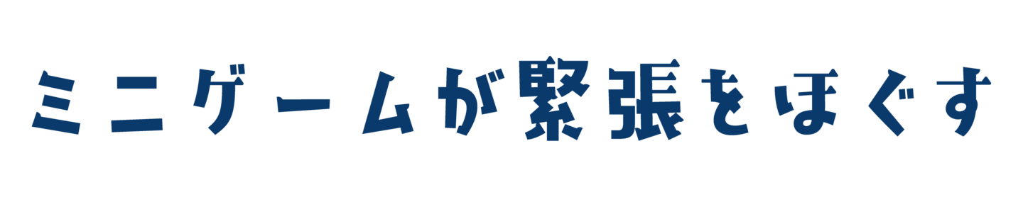 ミニゲームが緊張をほぐす